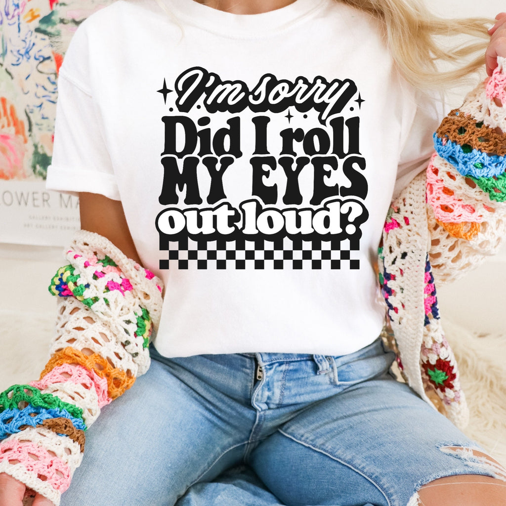 Men's Women's "I'm Sorry Did I Roll My Eyes Out Loud?" Unisex Fit Garment-Dyed T-shirt