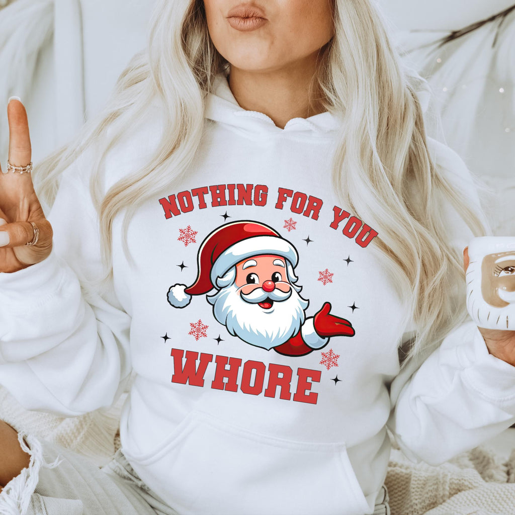 Funny Christmas Unisex Hoodie Nothing for You Whore, Sweater, Gift, Xmas, Sarcastic, Humor, Offensive