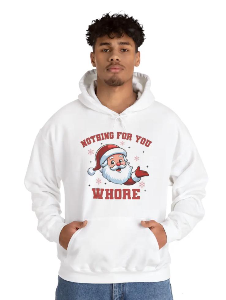Funny Christmas Unisex Hoodie Nothing for You Whore, Sweater, Gift, Xmas, Sarcastic, Humor, Offensive