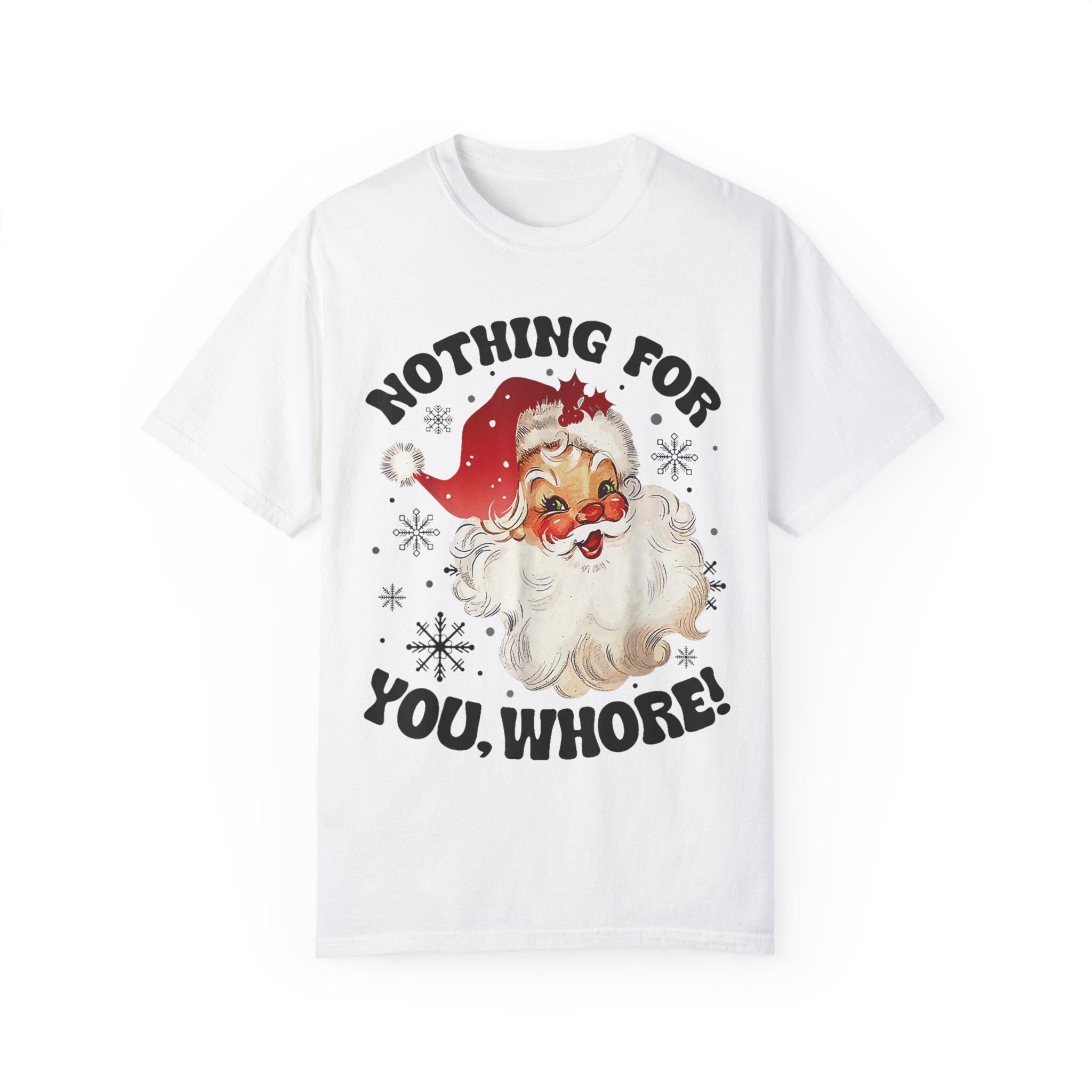 Funny Inappropriate Christmas Unisex Fit T-shirt, Unisex Fit Nothing For You W****, Holiday Tee, Sarcastic Xmas Shirt, Offensive Humor Top