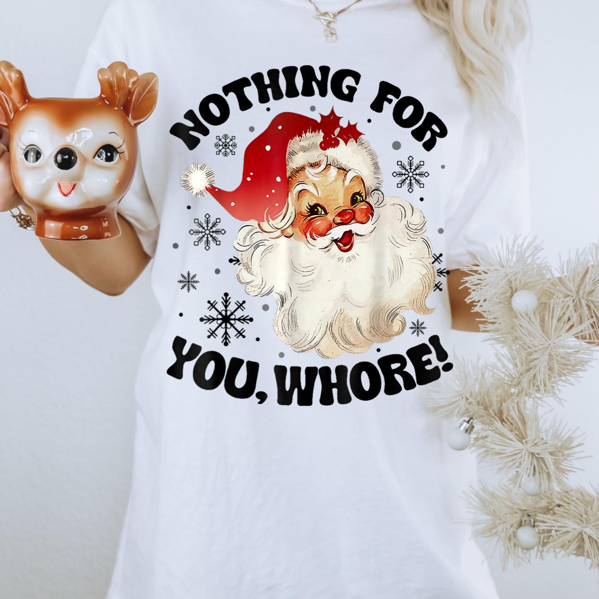 Funny Inappropriate Christmas Unisex Fit T-shirt, Unisex Fit Nothing For You W****, Holiday Tee, Sarcastic Xmas Shirt, Offensive Humor Top